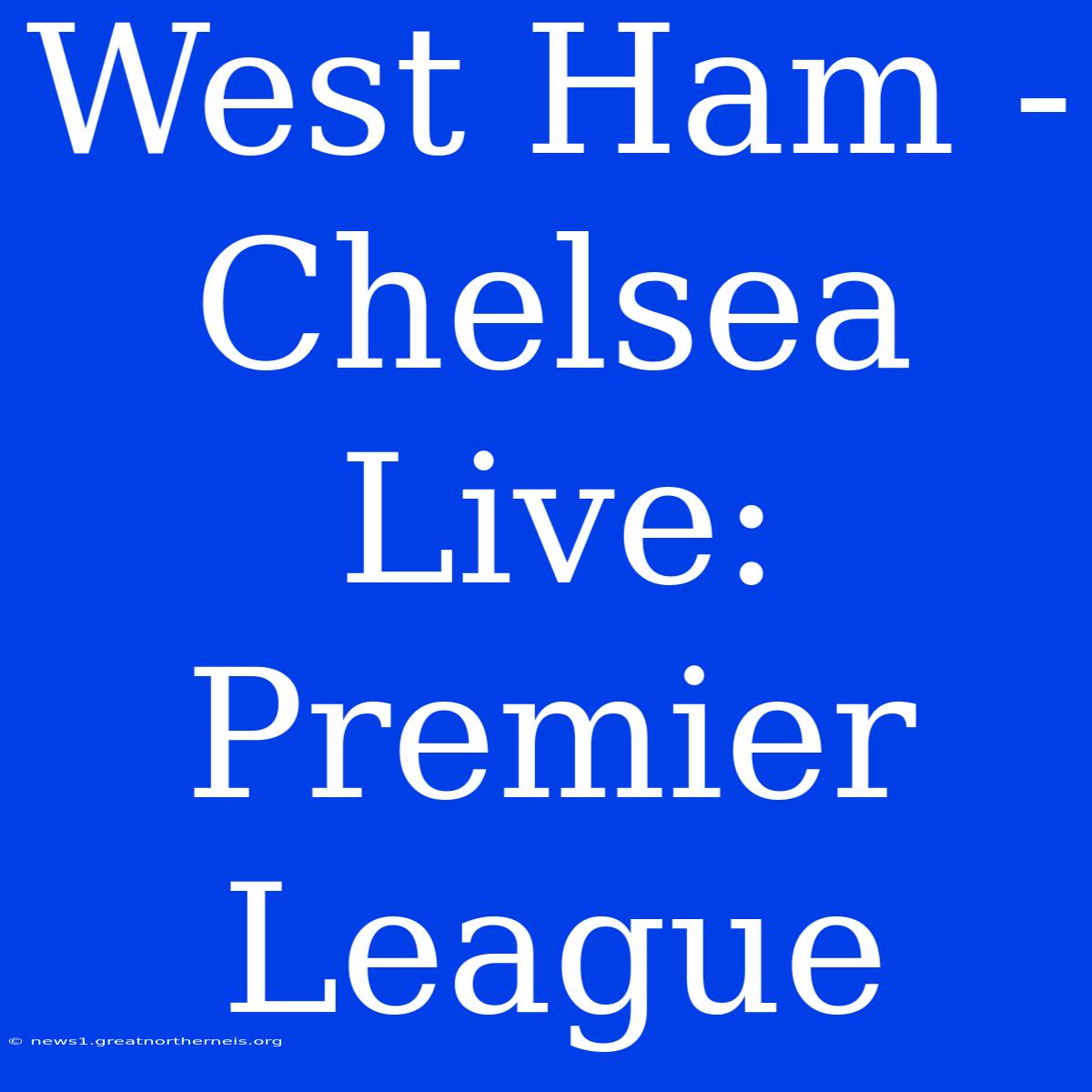 West Ham - Chelsea Live: Premier League