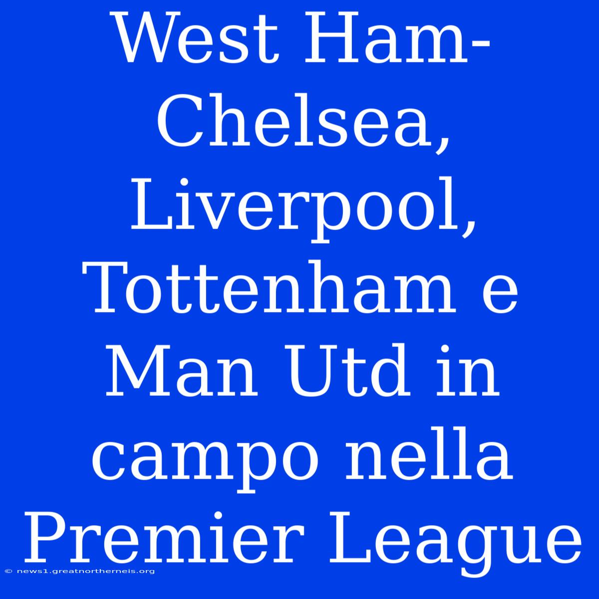 West Ham-Chelsea, Liverpool, Tottenham E Man Utd In Campo Nella Premier League