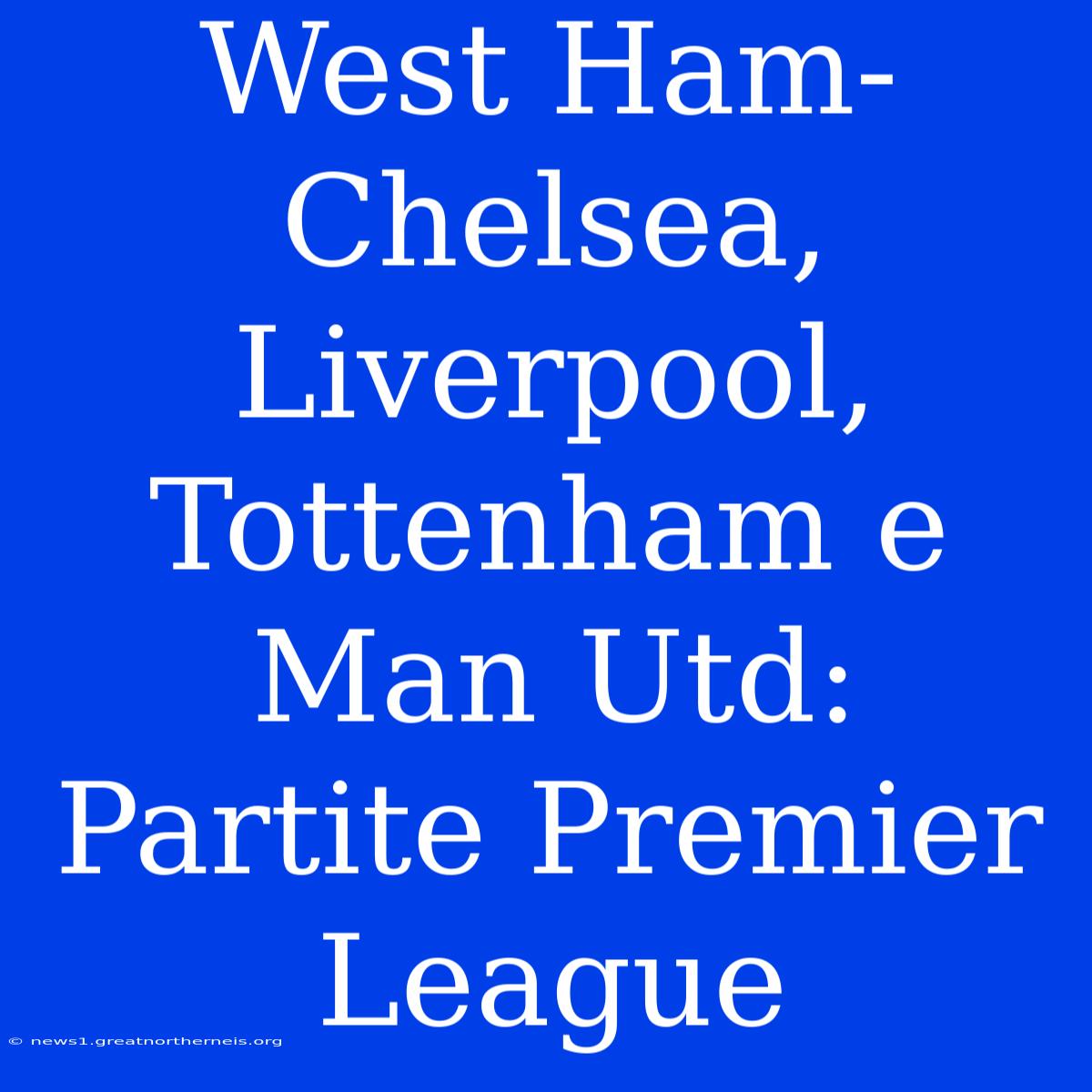 West Ham-Chelsea, Liverpool, Tottenham E Man Utd: Partite Premier League