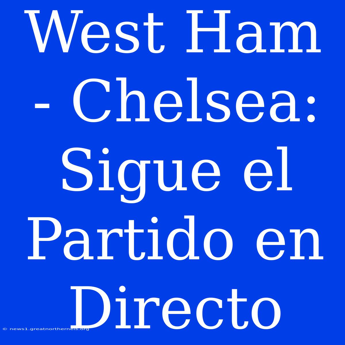 West Ham - Chelsea: Sigue El Partido En Directo