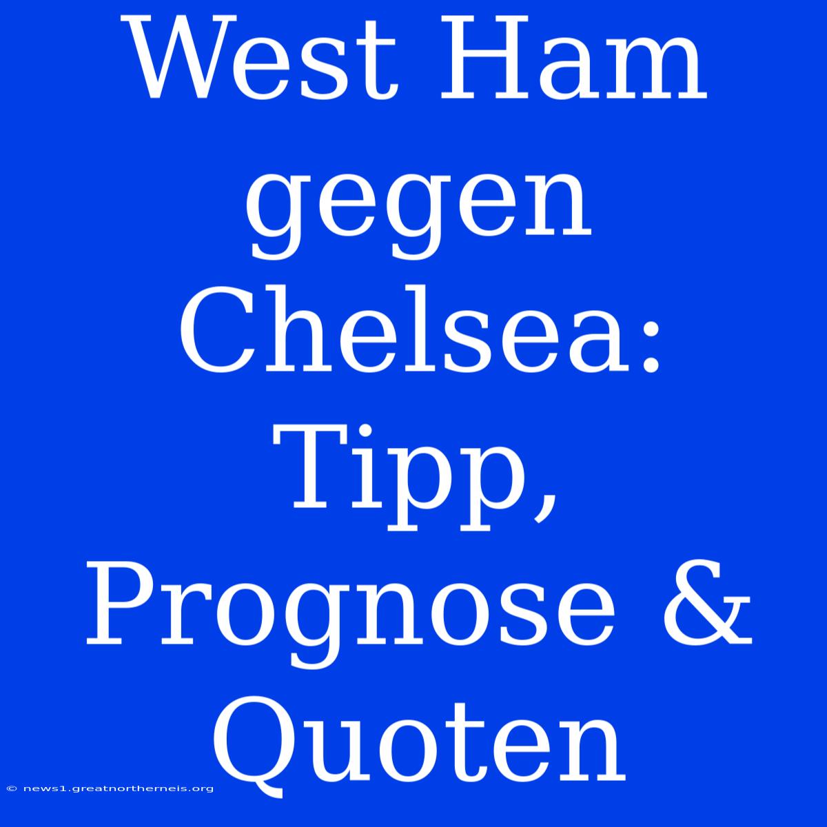 West Ham Gegen Chelsea: Tipp, Prognose & Quoten