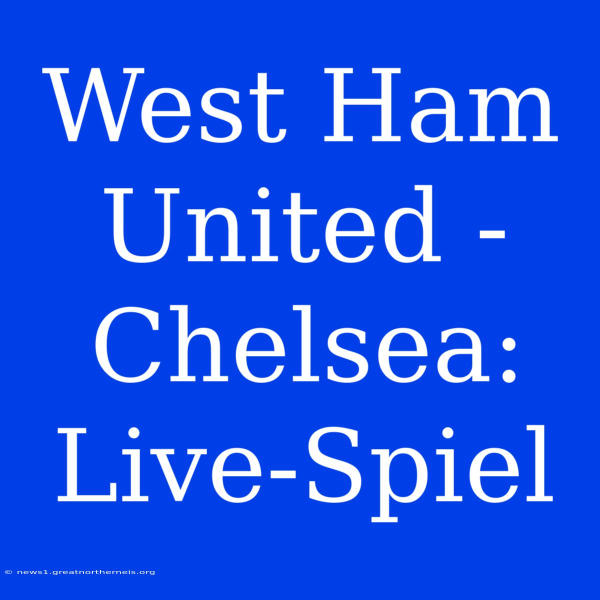 West Ham United - Chelsea: Live-Spiel