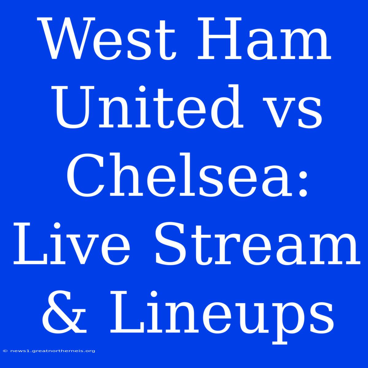 West Ham United Vs Chelsea: Live Stream & Lineups