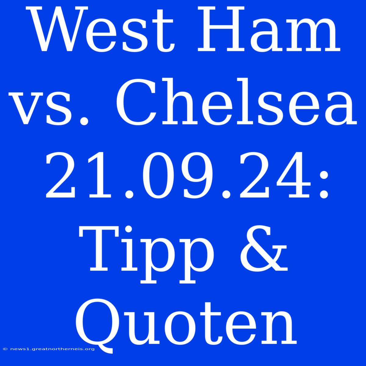 West Ham Vs. Chelsea 21.09.24: Tipp & Quoten