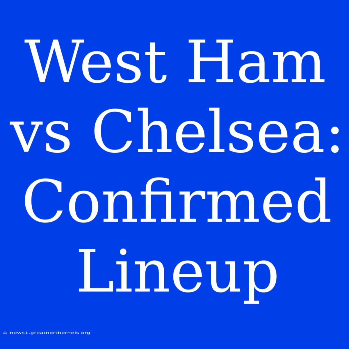 West Ham Vs Chelsea: Confirmed Lineup