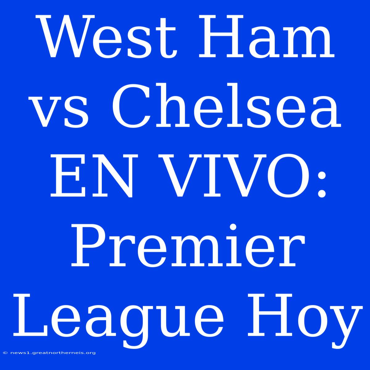 West Ham Vs Chelsea EN VIVO: Premier League Hoy