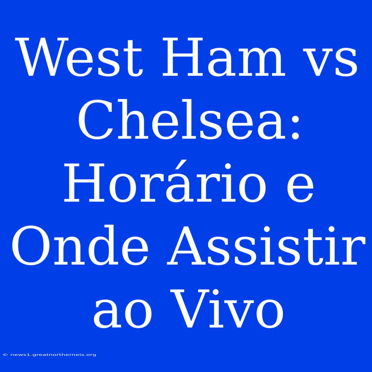 West Ham Vs Chelsea: Horário E Onde Assistir Ao Vivo