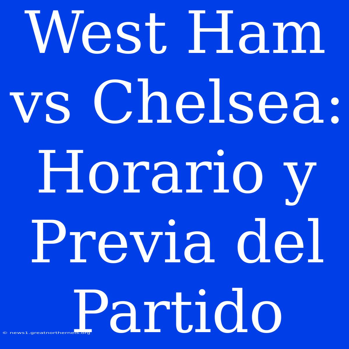 West Ham Vs Chelsea: Horario Y Previa Del Partido