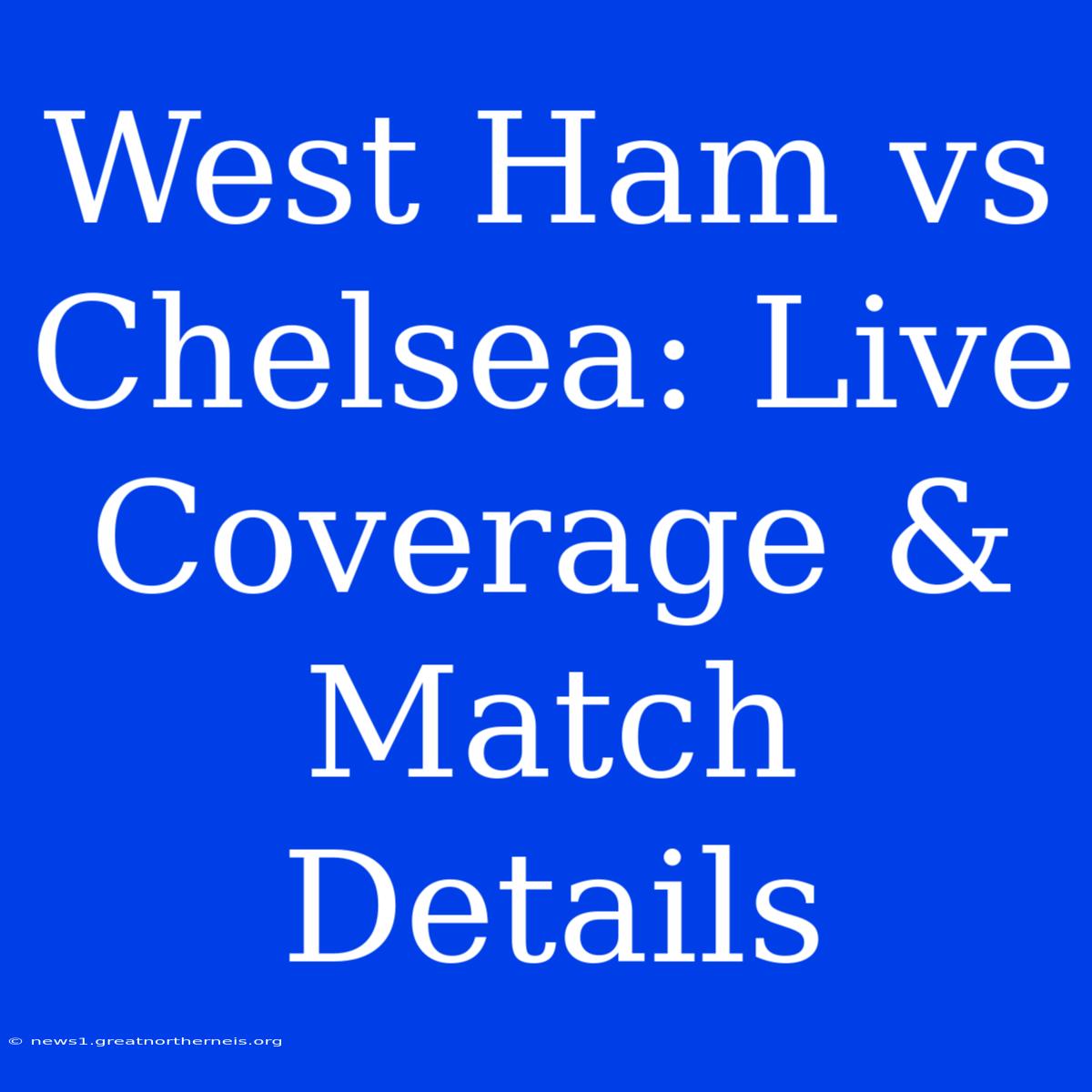 West Ham Vs Chelsea: Live Coverage & Match Details