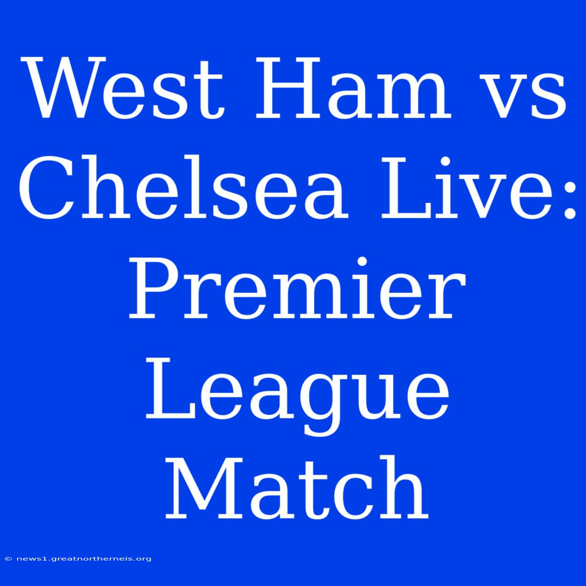 West Ham Vs Chelsea Live: Premier League Match