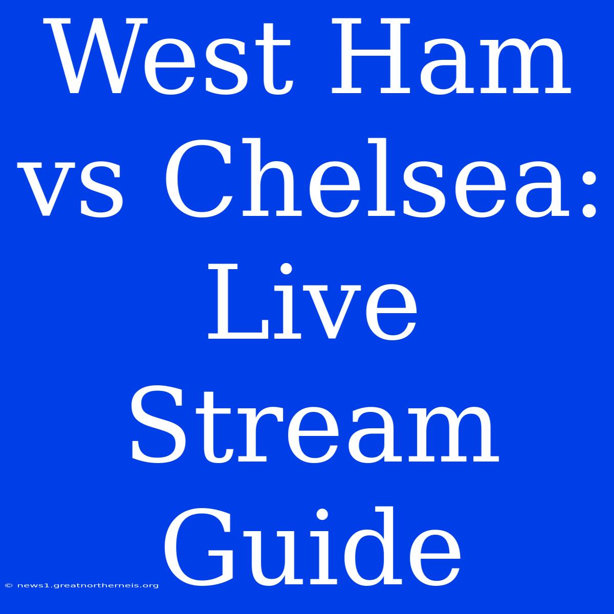 West Ham Vs Chelsea: Live Stream Guide