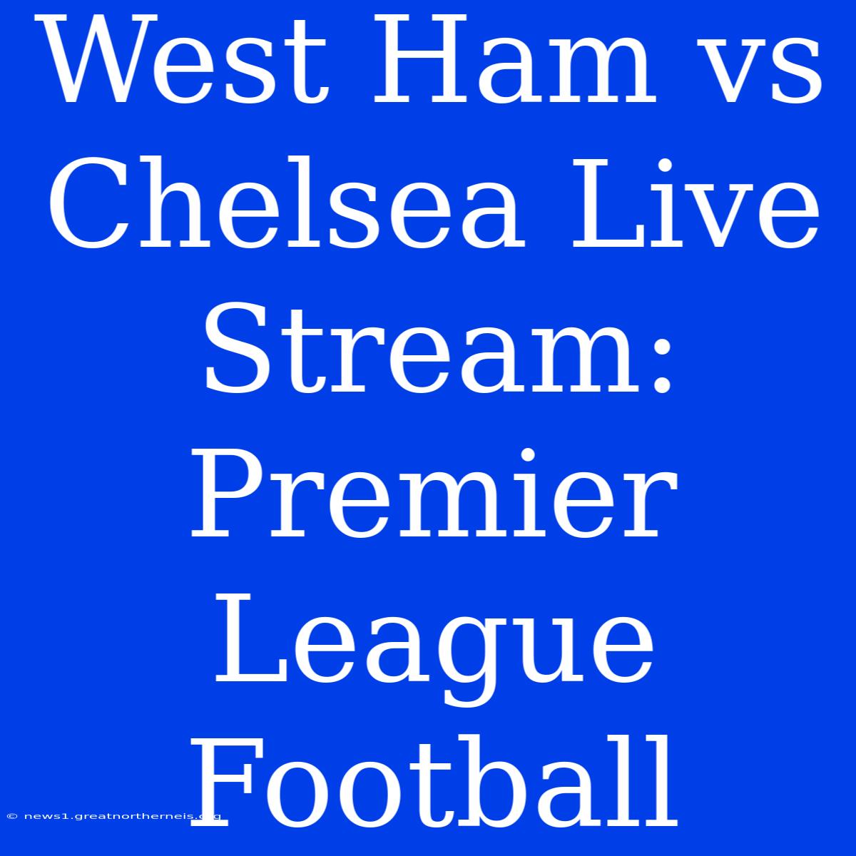 West Ham Vs Chelsea Live Stream: Premier League Football