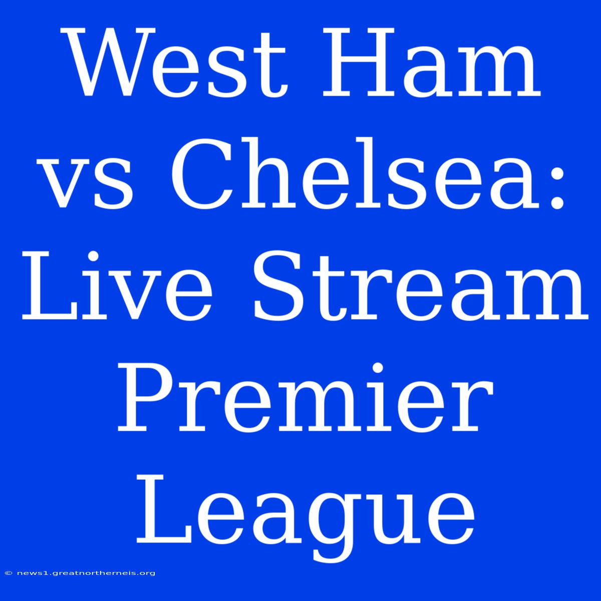 West Ham Vs Chelsea: Live Stream Premier League