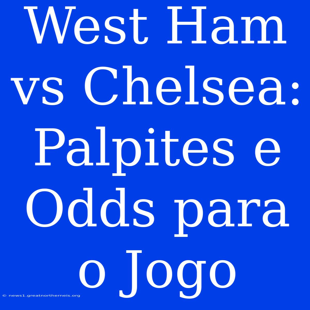 West Ham Vs Chelsea: Palpites E Odds Para O Jogo