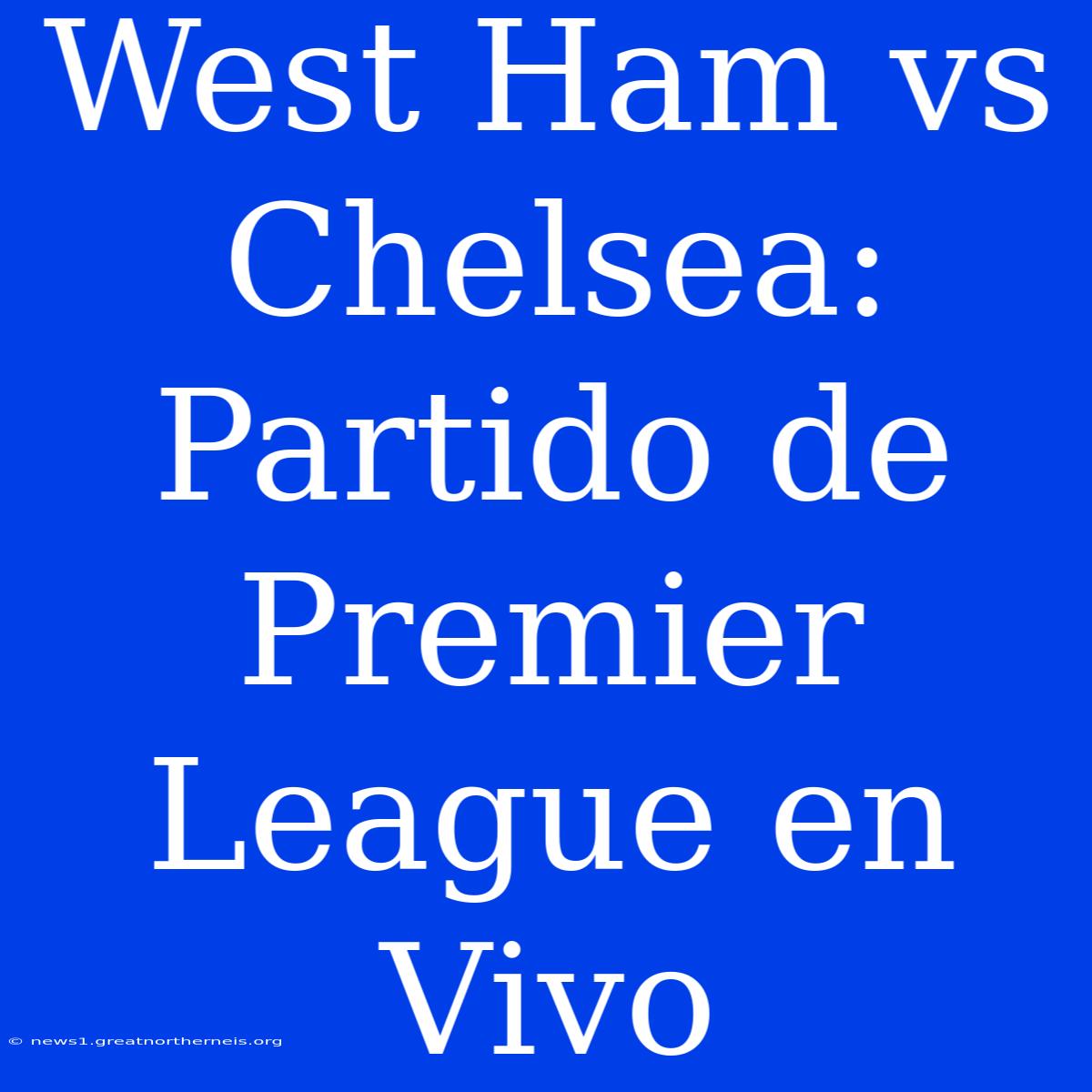 West Ham Vs Chelsea: Partido De Premier League En Vivo