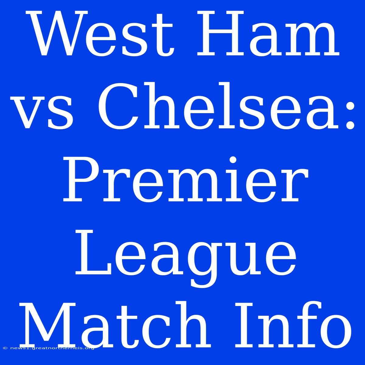 West Ham Vs Chelsea: Premier League Match Info