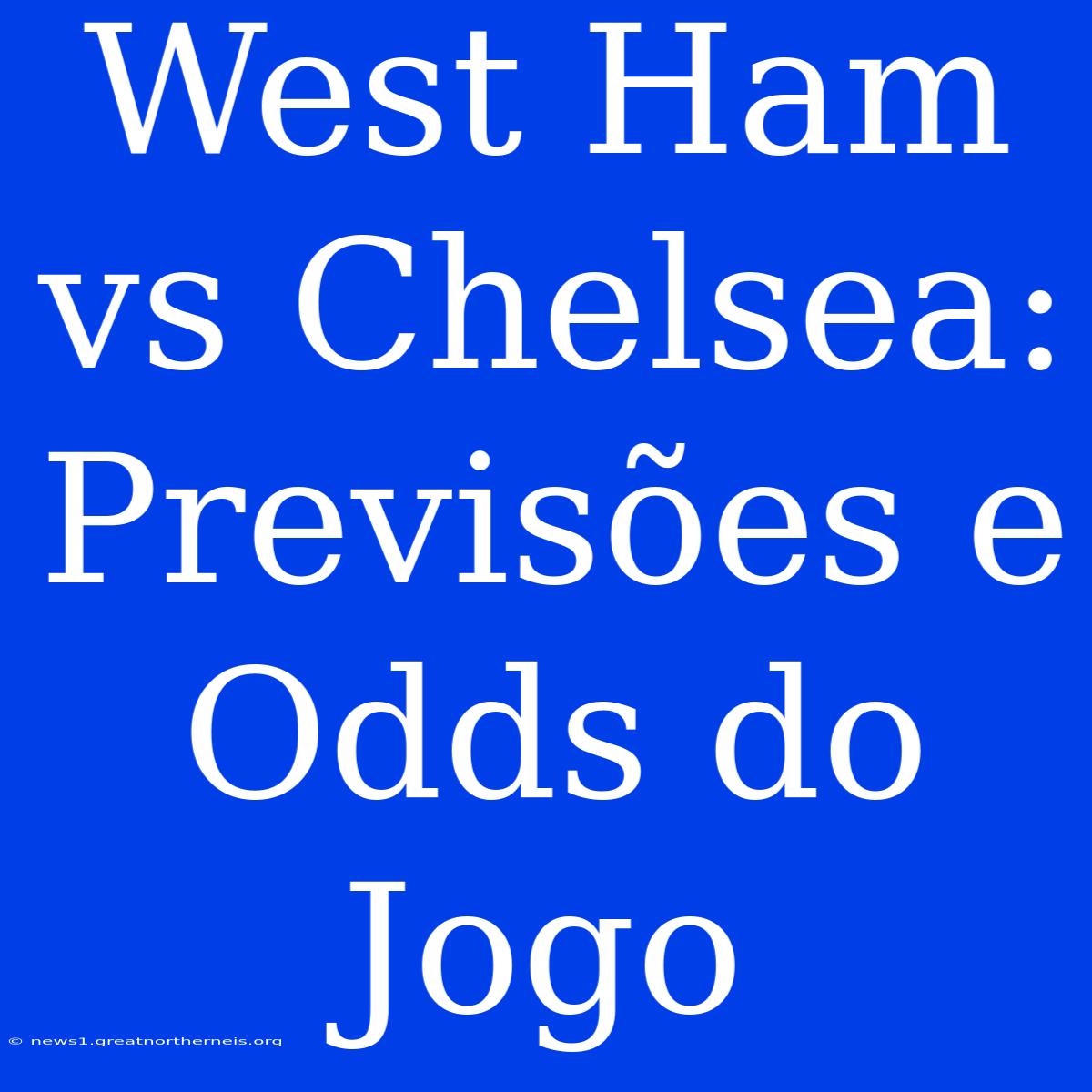 West Ham Vs Chelsea: Previsões E Odds Do Jogo