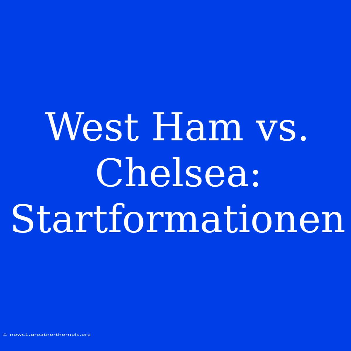 West Ham Vs. Chelsea: Startformationen