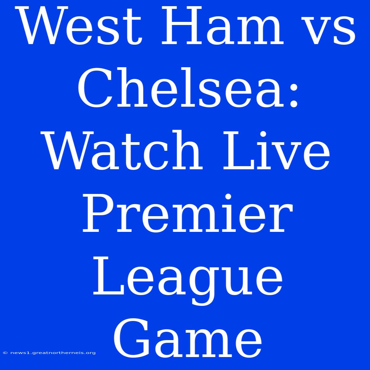 West Ham Vs Chelsea: Watch Live Premier League Game