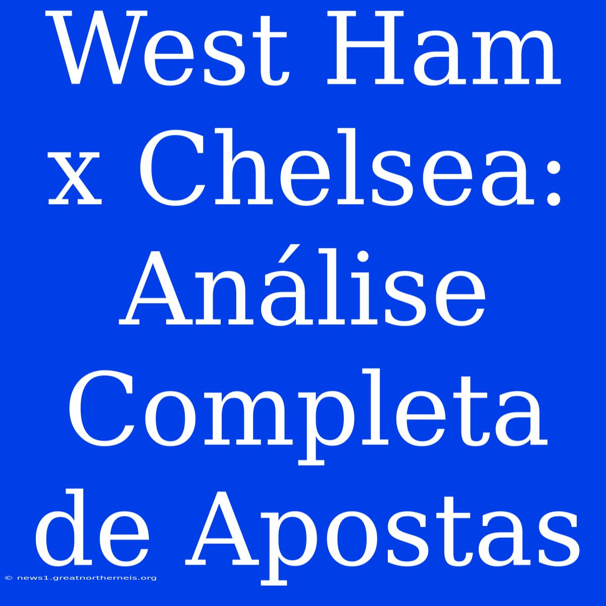 West Ham X Chelsea: Análise Completa De Apostas