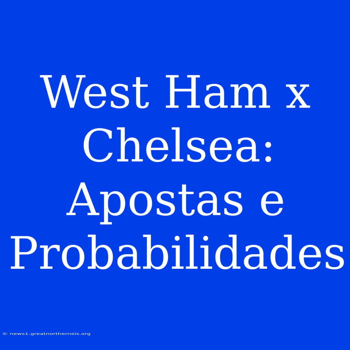 West Ham X Chelsea: Apostas E Probabilidades