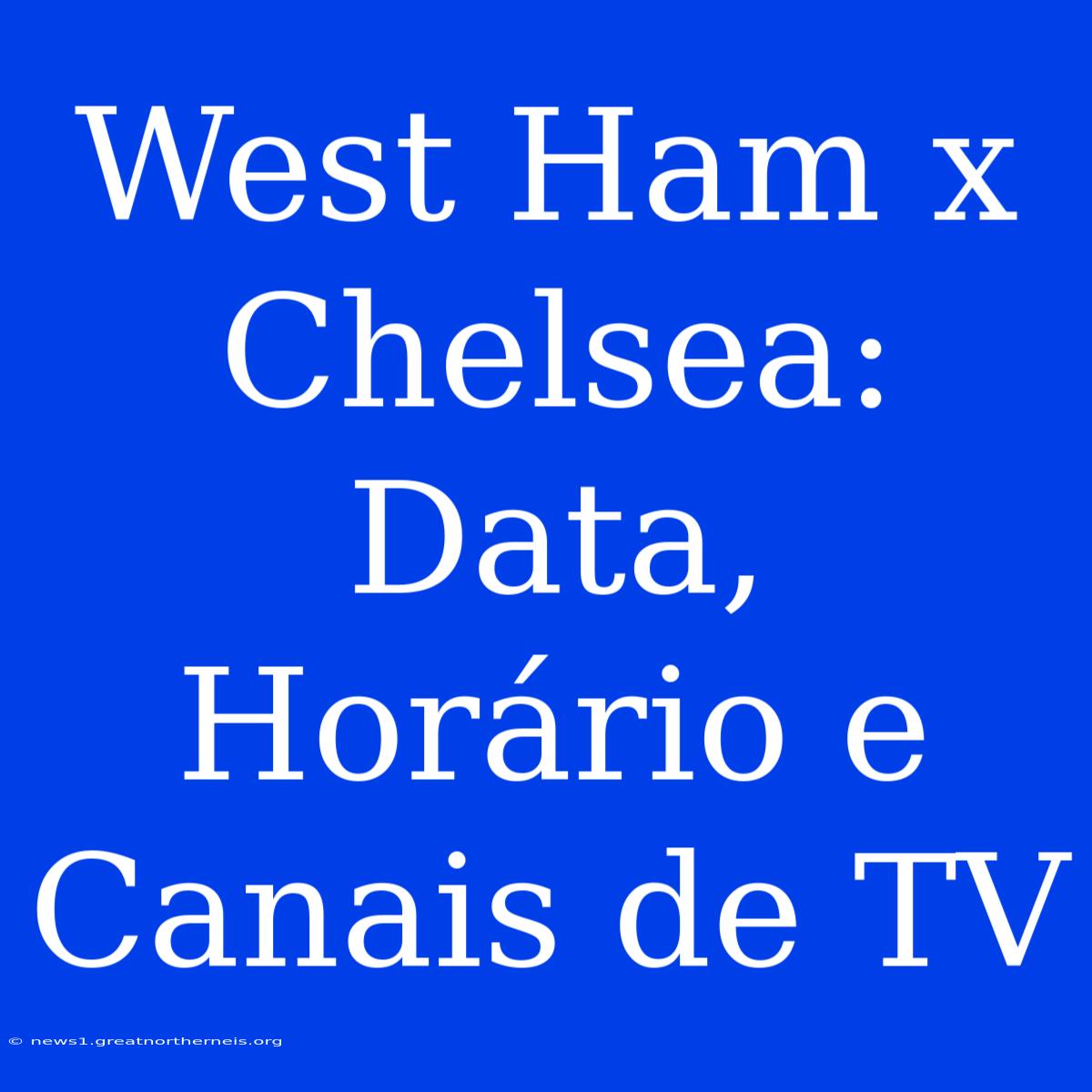 West Ham X Chelsea: Data, Horário E Canais De TV