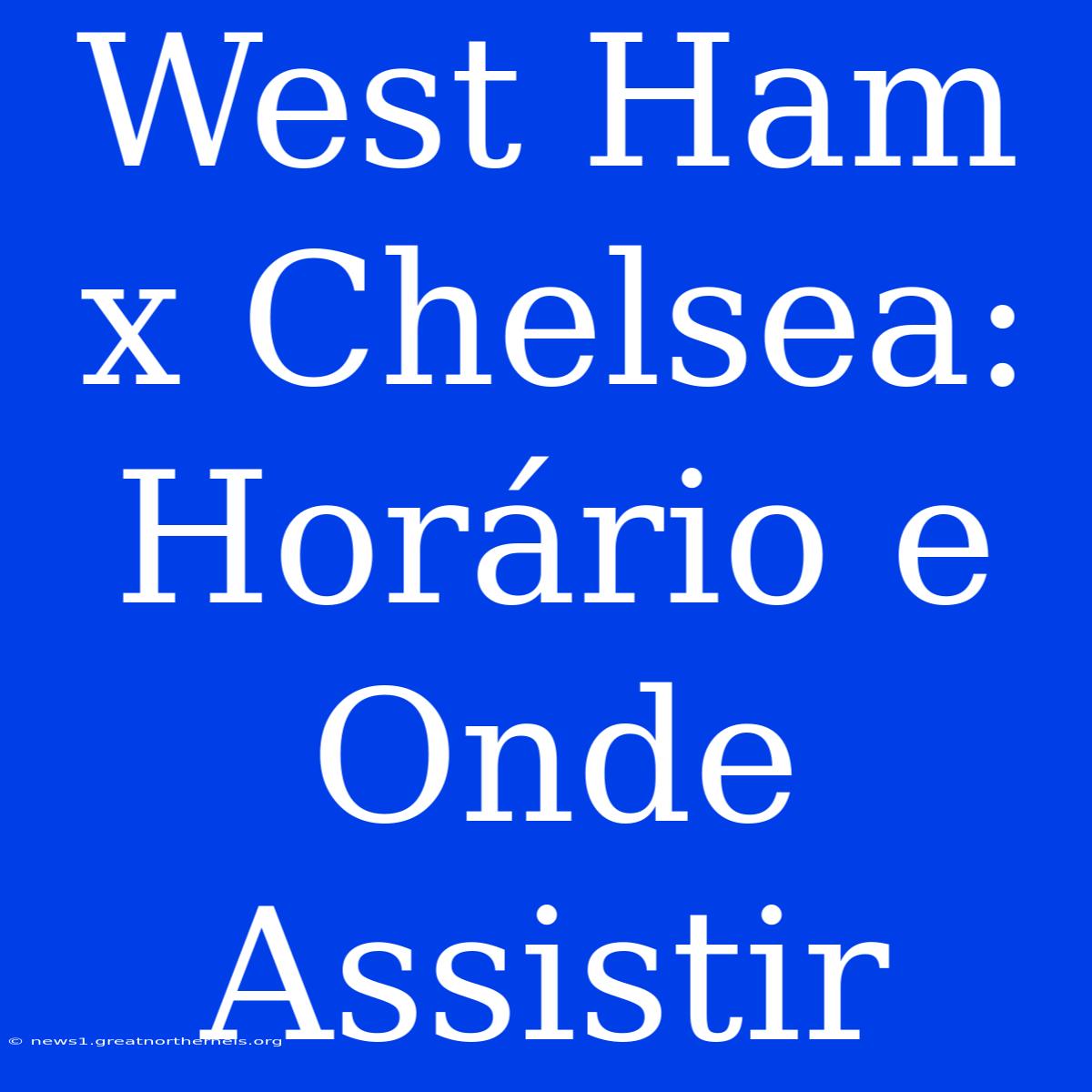 West Ham X Chelsea: Horário E Onde Assistir