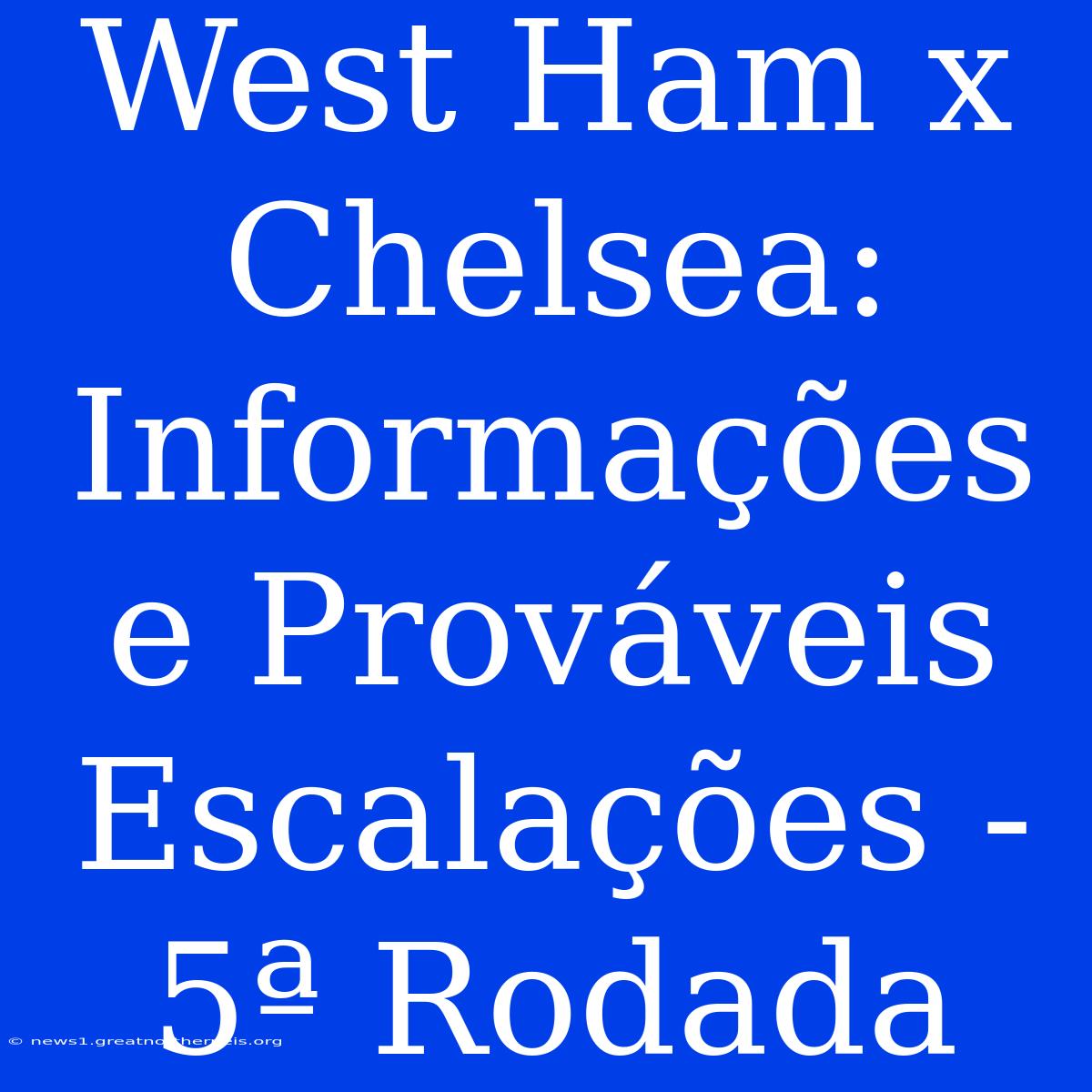 West Ham X Chelsea: Informações E Prováveis Escalações - 5ª Rodada