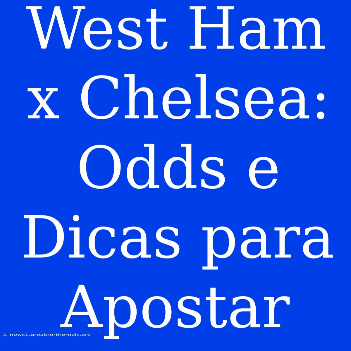 West Ham X Chelsea: Odds E Dicas Para Apostar