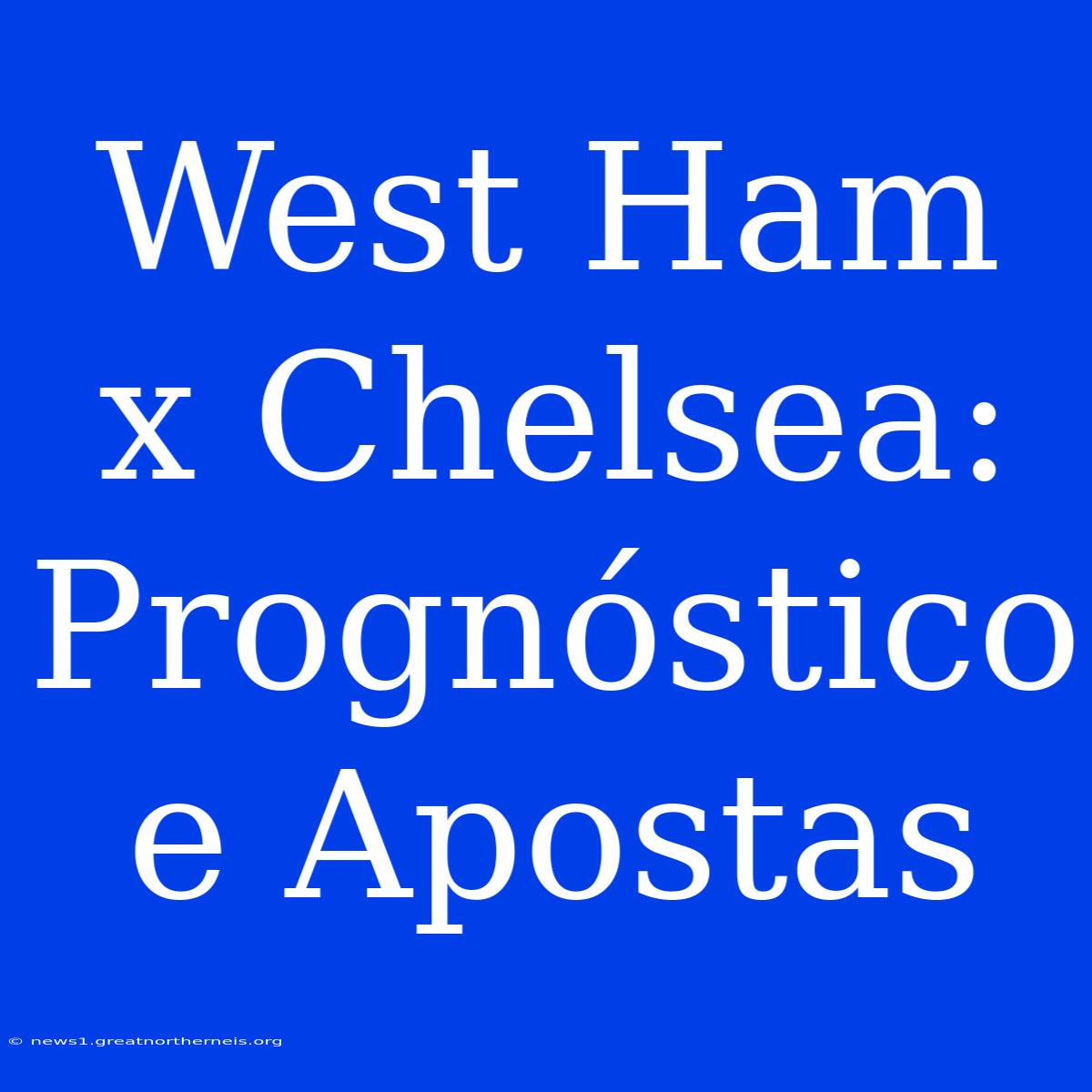 West Ham X Chelsea: Prognóstico E Apostas