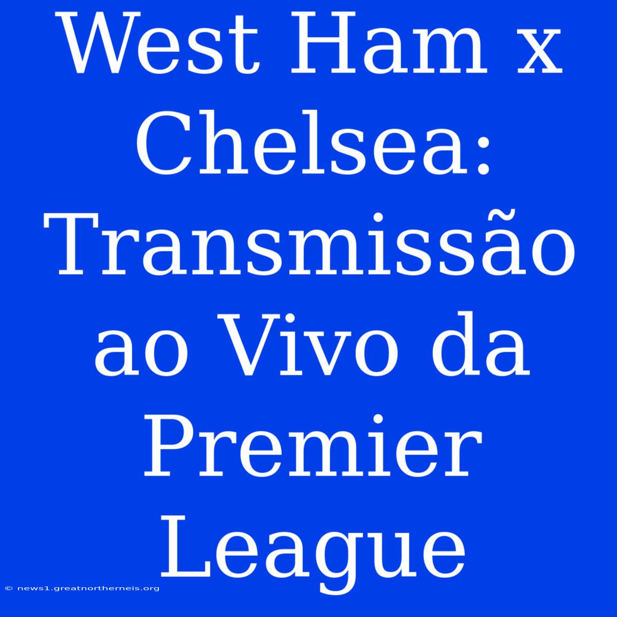 West Ham X Chelsea: Transmissão Ao Vivo Da Premier League