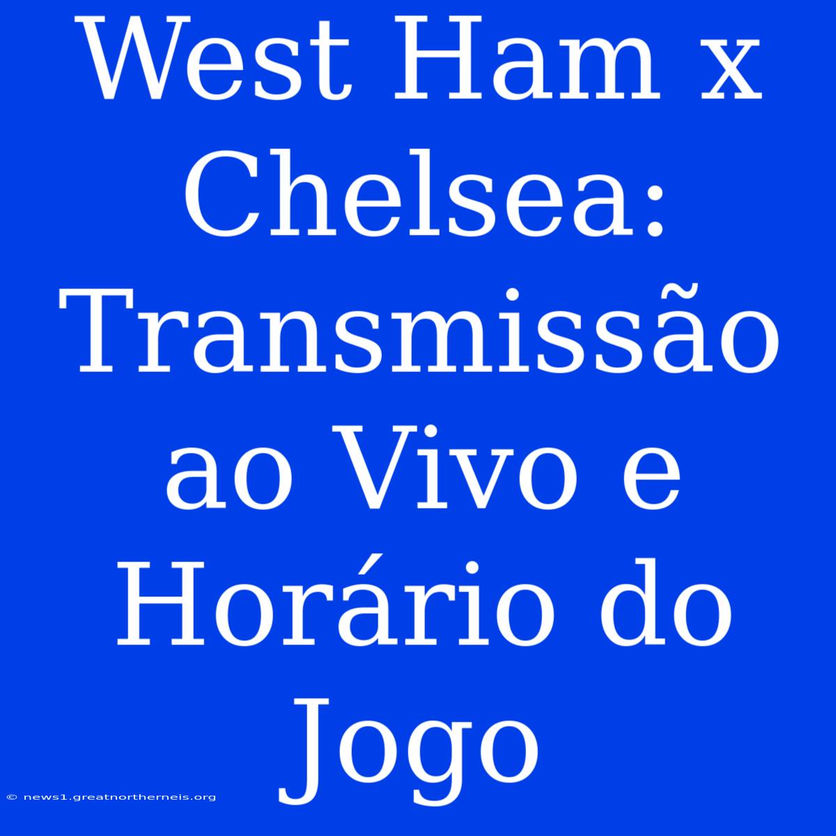 West Ham X Chelsea: Transmissão Ao Vivo E Horário Do Jogo