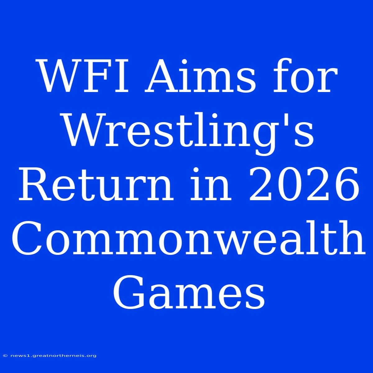 WFI Aims For Wrestling's Return In 2026 Commonwealth Games