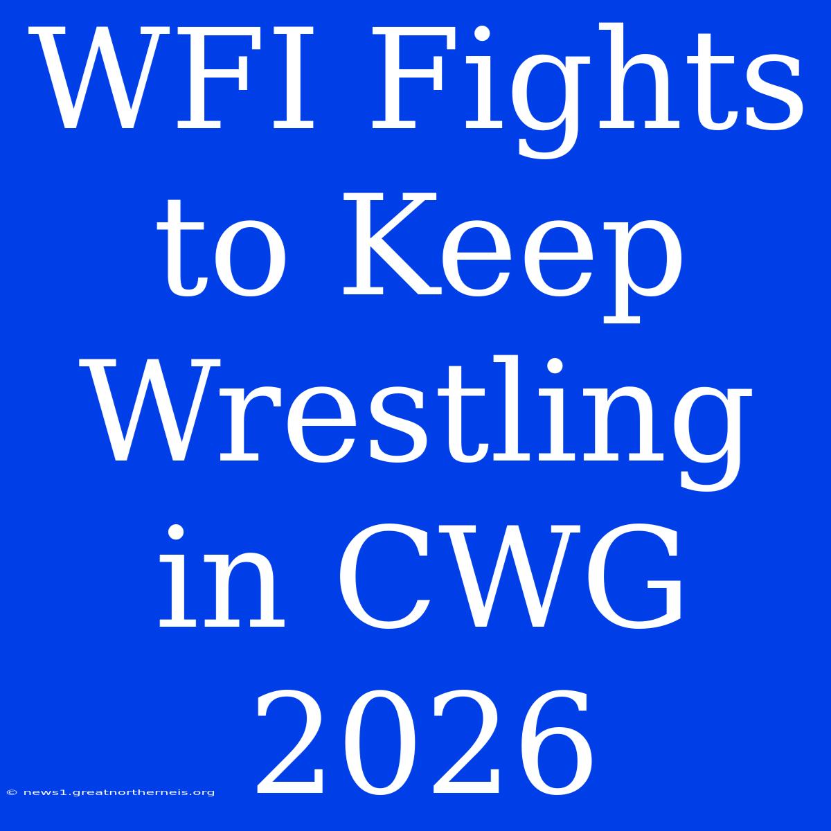 WFI Fights To Keep Wrestling In CWG 2026