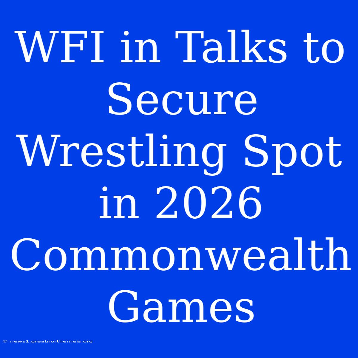 WFI In Talks To Secure Wrestling Spot In 2026 Commonwealth Games