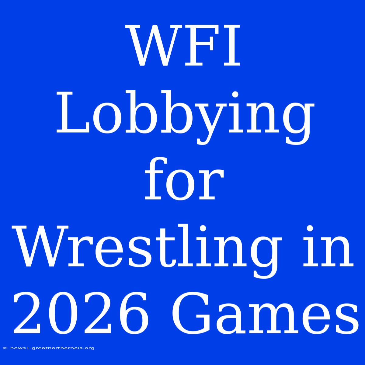 WFI Lobbying For Wrestling In 2026 Games