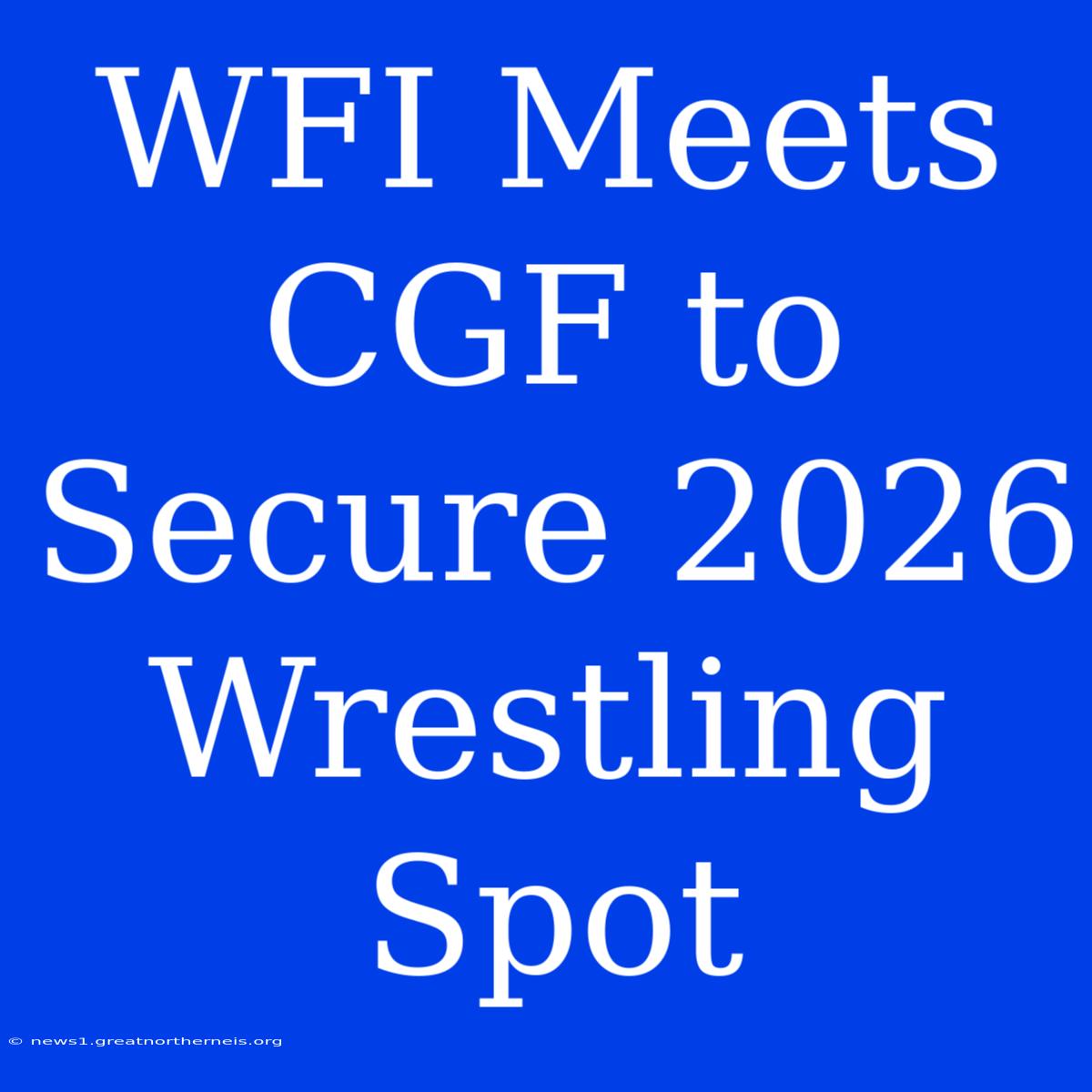 WFI Meets CGF To Secure 2026 Wrestling Spot