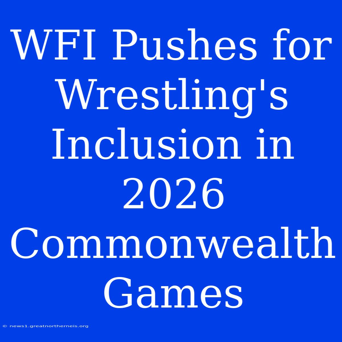 WFI Pushes For Wrestling's Inclusion In 2026 Commonwealth Games