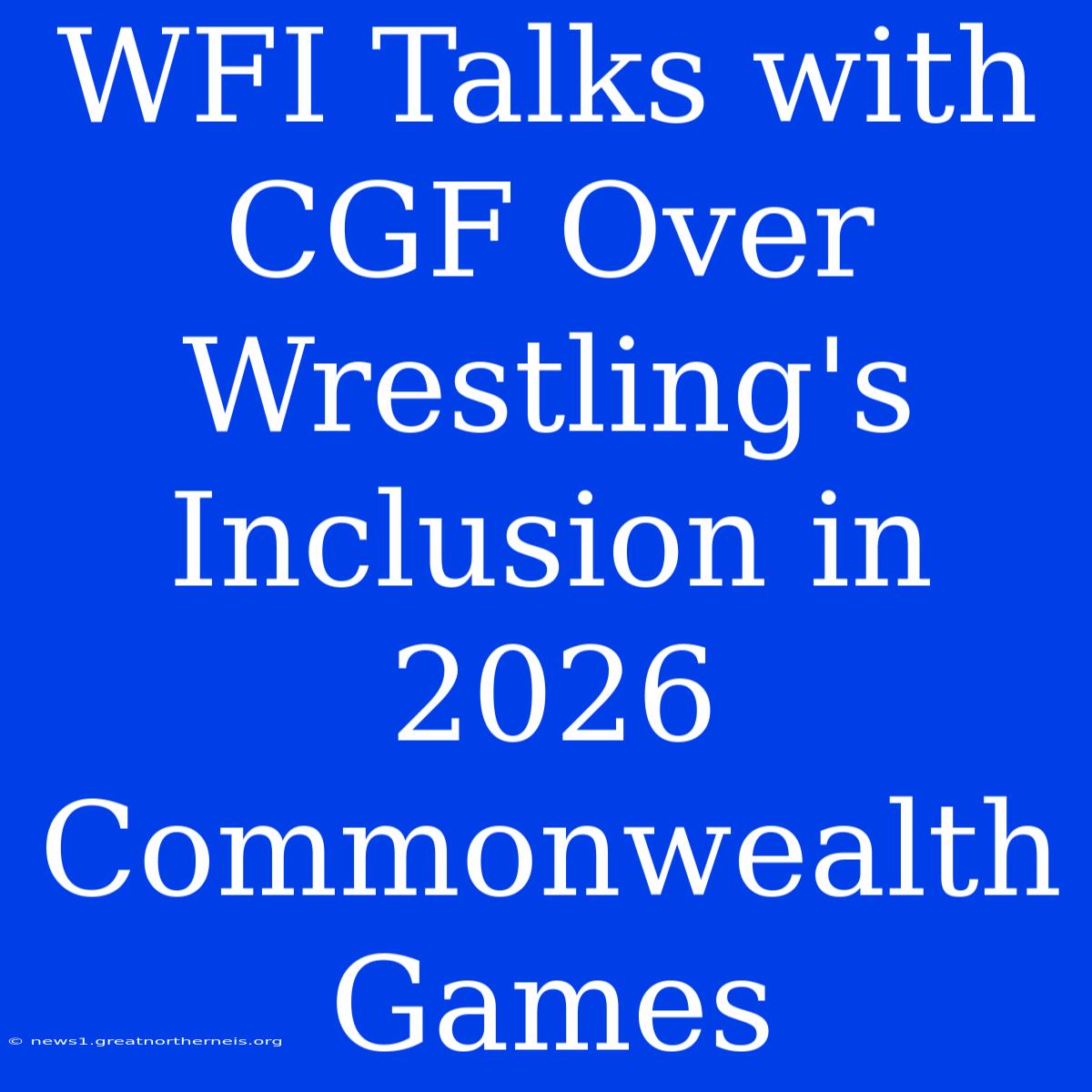 WFI Talks With CGF Over Wrestling's Inclusion In 2026 Commonwealth Games