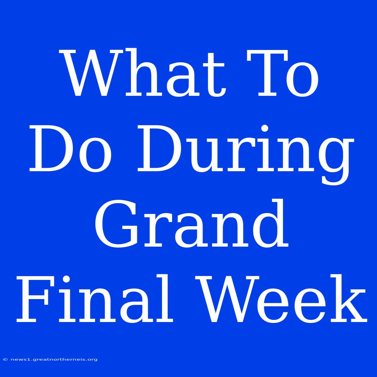 What To Do During Grand Final Week