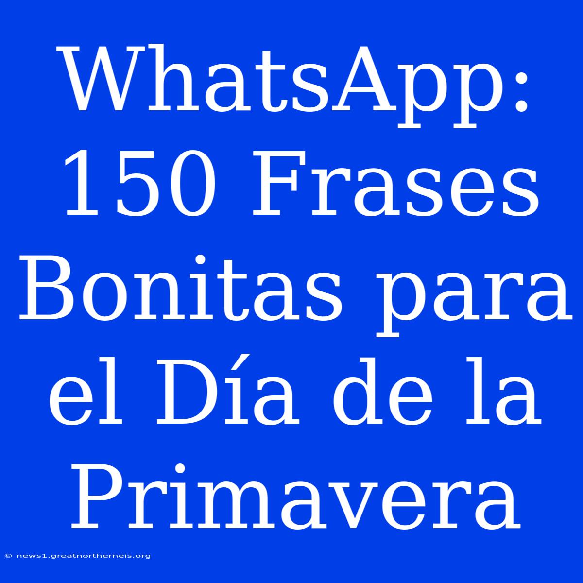 WhatsApp: 150 Frases Bonitas Para El Día De La Primavera