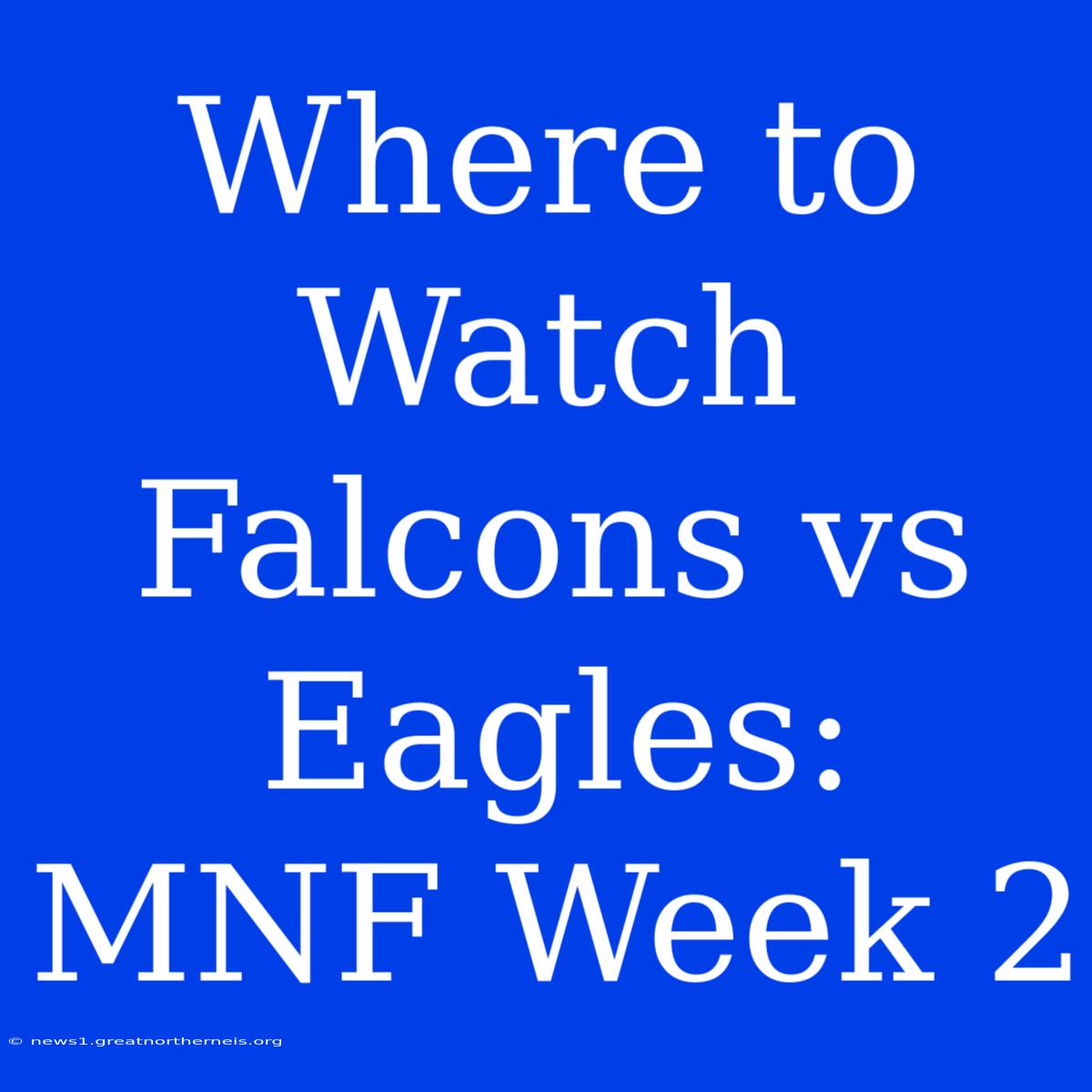 Where To Watch Falcons Vs Eagles: MNF Week 2