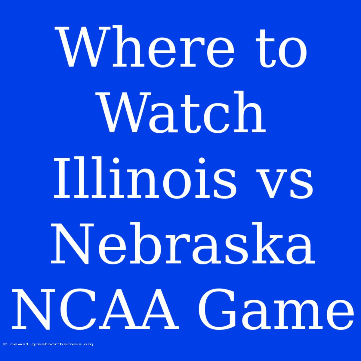 Where To Watch Illinois Vs Nebraska NCAA Game