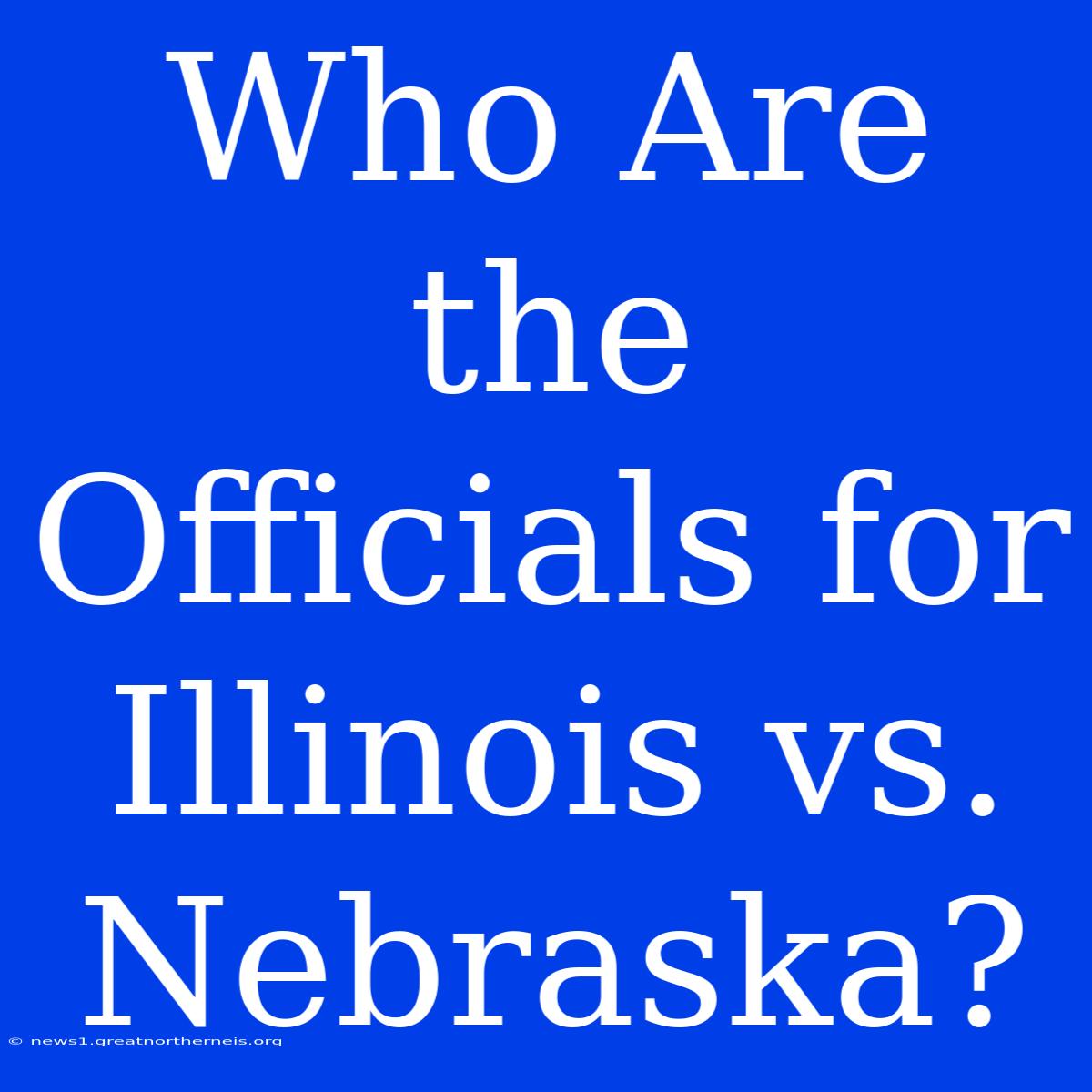 Who Are The Officials For Illinois Vs. Nebraska?