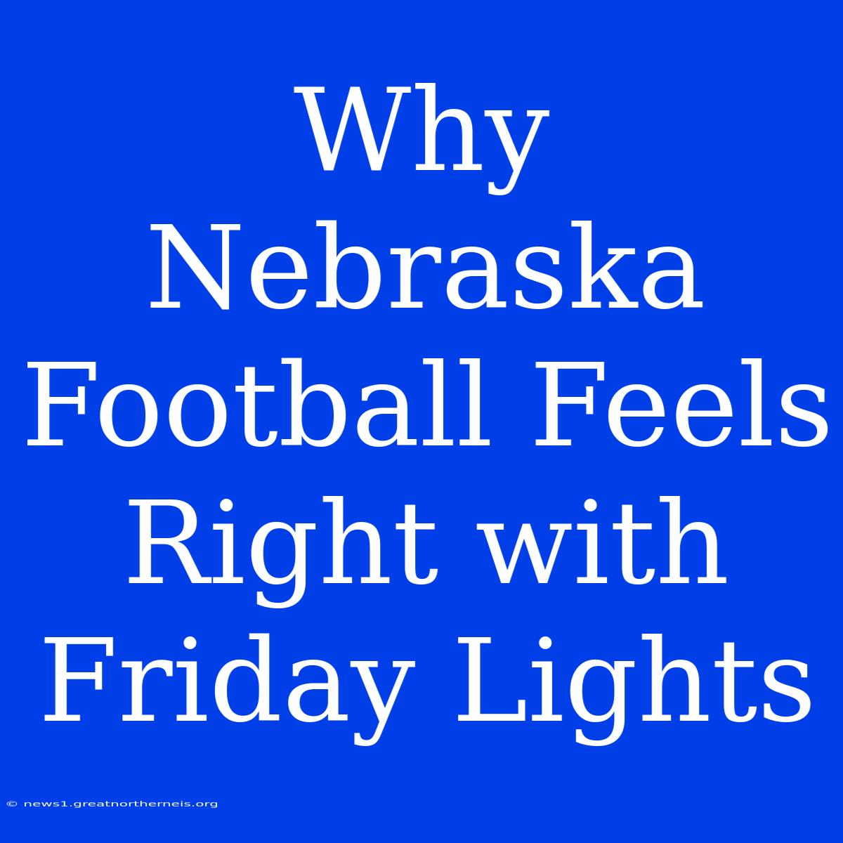 Why Nebraska Football Feels Right With Friday Lights