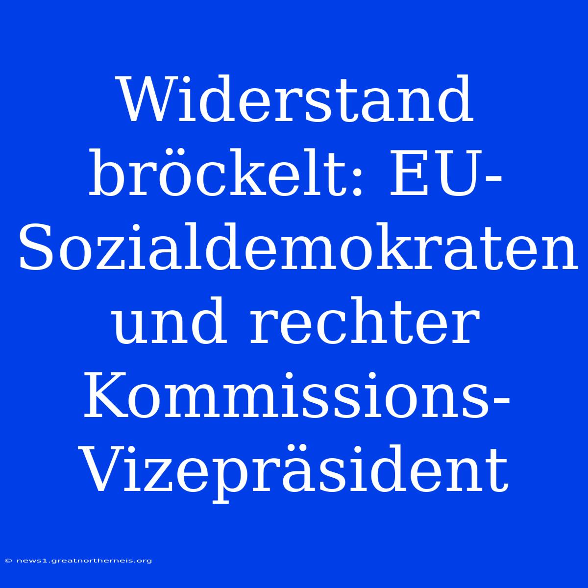 Widerstand Bröckelt: EU-Sozialdemokraten Und Rechter Kommissions-Vizepräsident