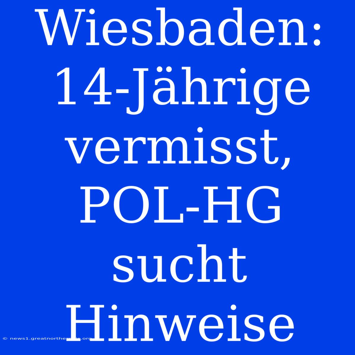 Wiesbaden: 14-Jährige Vermisst, POL-HG Sucht Hinweise