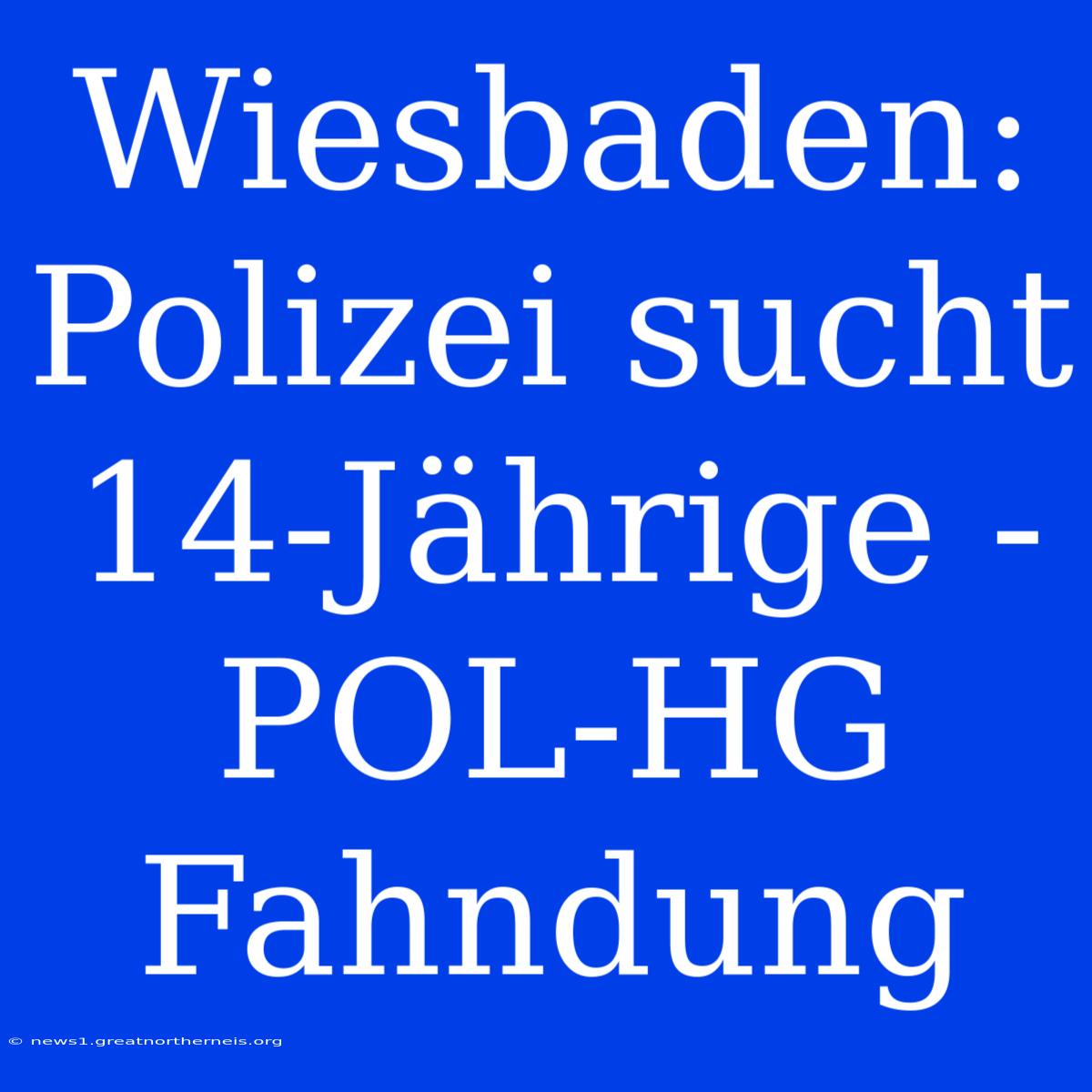 Wiesbaden: Polizei Sucht 14-Jährige - POL-HG Fahndung