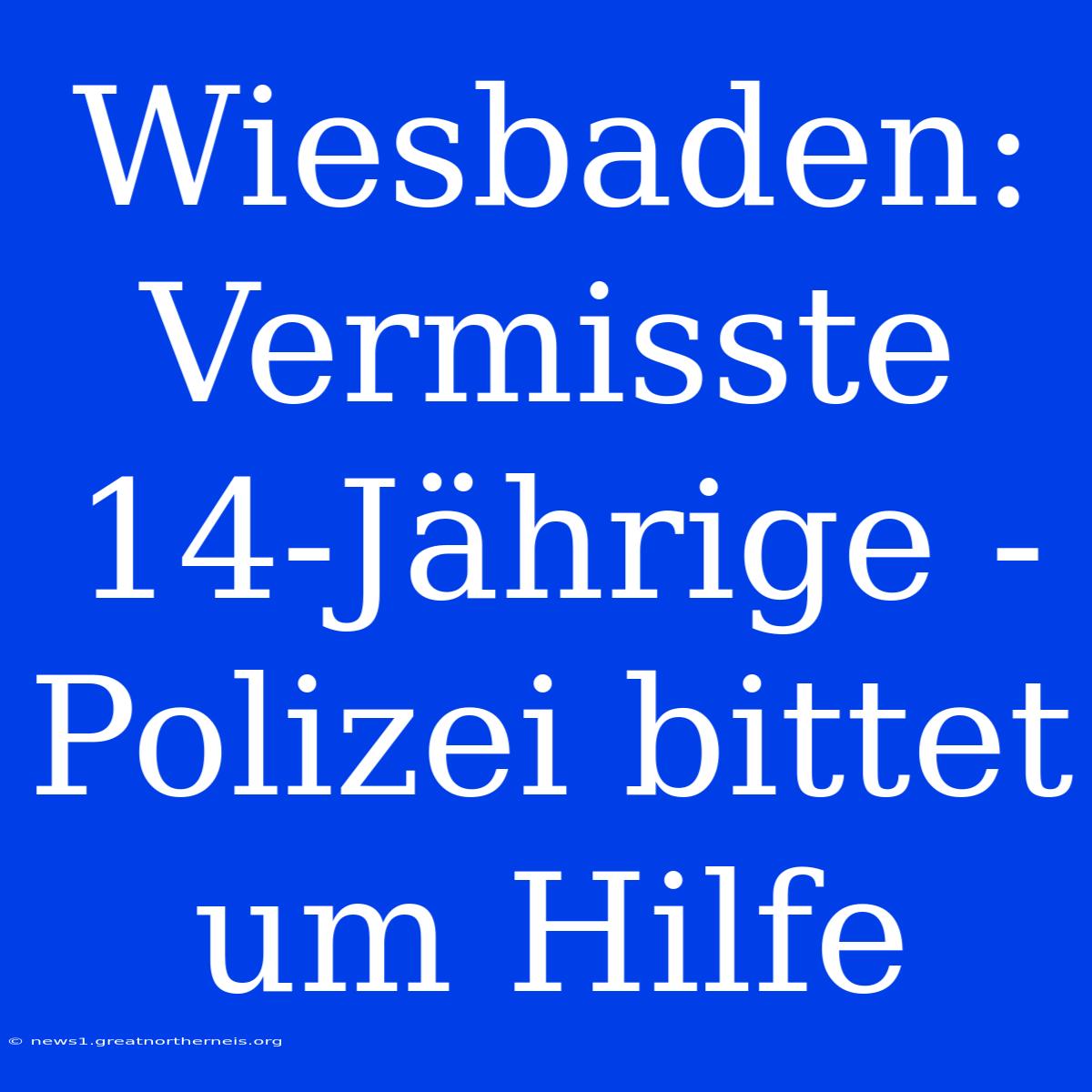 Wiesbaden: Vermisste 14-Jährige - Polizei Bittet Um Hilfe