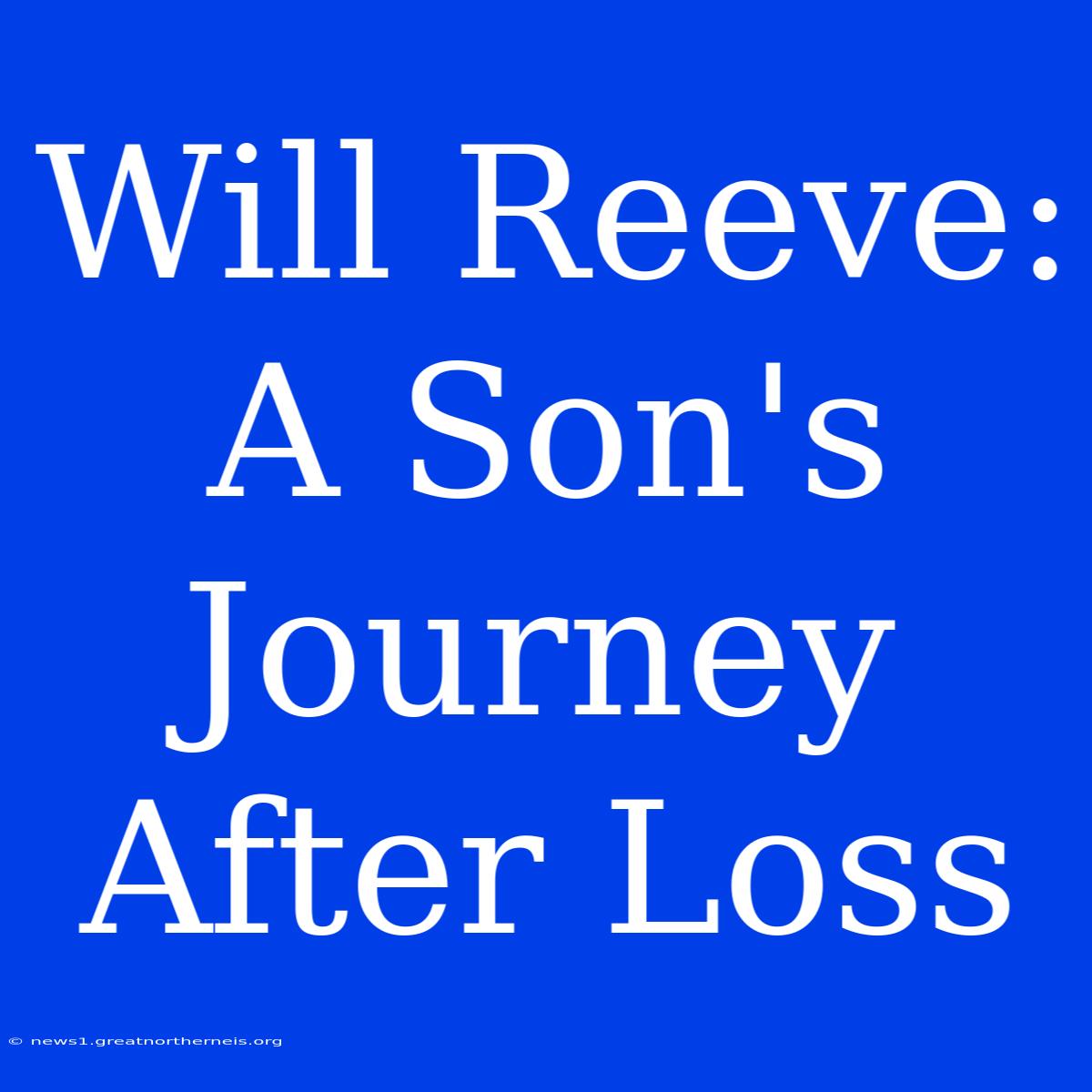 Will Reeve: A Son's Journey After Loss